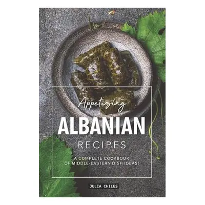 "Appetizing Albanian Recipes: A Complete Cookbook of Middle-Eastern Dish Ideas!" - "" ("Chiles J