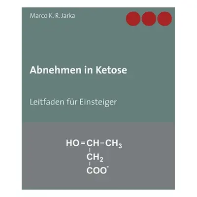 "Abnehmen in Ketose: Leitfaden fr Einsteiger" - "" ("Jarka Marco K. R.")