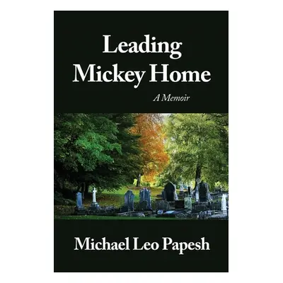 "Leading Mickey Home: A Memoir" - "" ("Papesh Michael Leo")