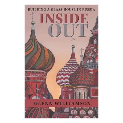 "Inside Out: Building a Glass House in Russia" - "" ("Williamson Glenn")