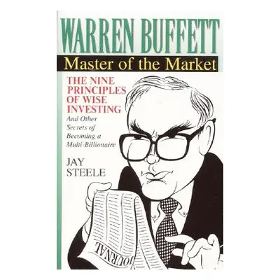 "Warren Buffett: Master of the Market" - "" ("Steele Jay")