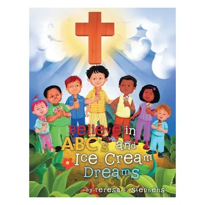 "Believe in ABC's and Ice Cream Dreams" - "" ("Stephens Tersa L.")