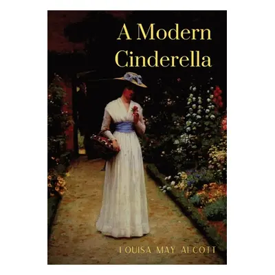 "A Modern Cinderella: or The Little Old Show and Other Stories" - "" ("Alcott Louisa May")