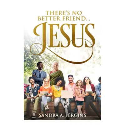 "There's No Better Friend ...Jesus!: A book of Spiritual Poetry by Sandra Fergins" - "" ("Fergin