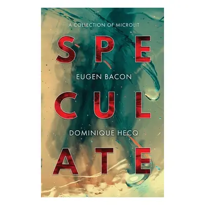 "Speculate: A Collection of Microlit" - "" ("Bacon Eugen")