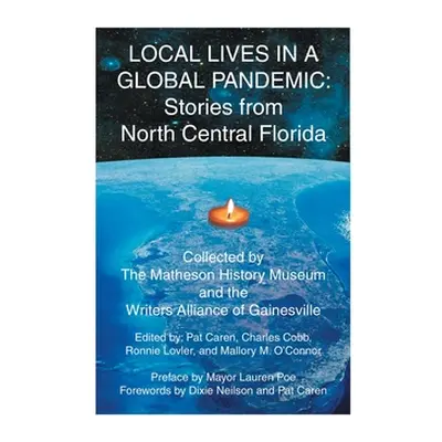 "Local Lives in a Global Pandemic: Stories from North Central Florida" - "" ("O'Connor Mallory M