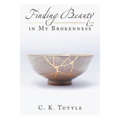 "Finding Beauty in My Brokenness" - "" ("Tuttle C. K.")