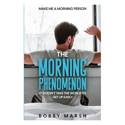 "Make Me A Morning Person: The Morning Phenomenon - It Doesn't Take The World To Get Up Early" -