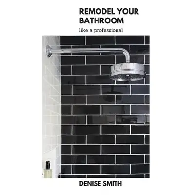 Remodel Your Bathroom Like a Professional (Smith Denise)