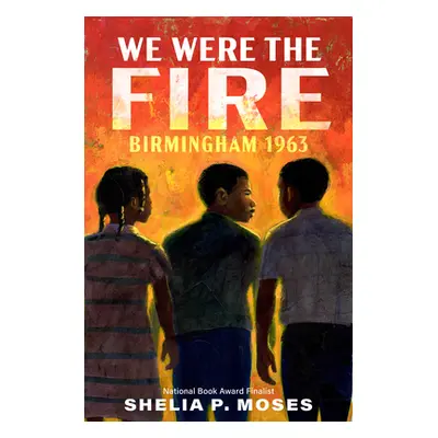 "We Were the Fire: Birmingham 1963" - "" ("Moses Shelia P.")