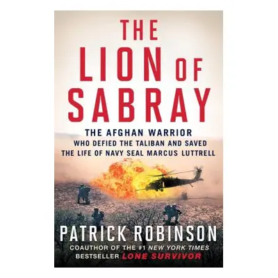 "The Lion of Sabray: The Afghan Warrior Who Defied the Taliban and Saved the Life of Navy Seal M