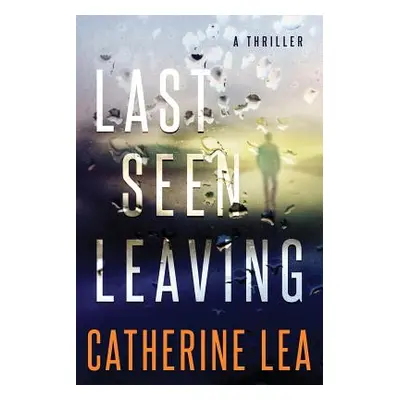 "Last Seen Leaving: A Thriller" - "" ("Lea Catherine")