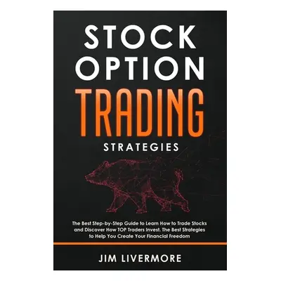 "Stock Options Trading Strategies: The Best Step-by-Step Guide to Learn How to Trade Stocks and 