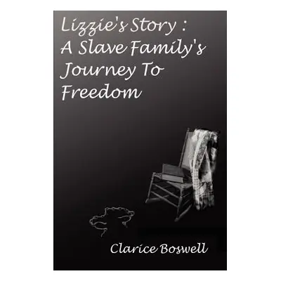 "Lizzie's Story: a Slave Family's Journey to Freedom" - "" ("Boswell Clarice C.")