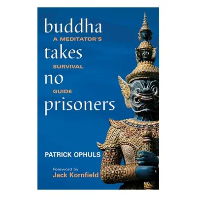 "Buddha Takes No Prisoners: A Meditator's Survival Guide" - "" ("Ophuls Patrick")