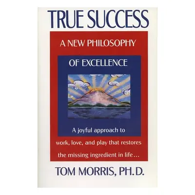 "True Success: A New Philosophy of Excellence" - "" ("Morris Tom")