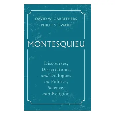 "Montesquieu: Discourses, Dissertations, and Dialogues on Politics, Science, and Religion" - "" 