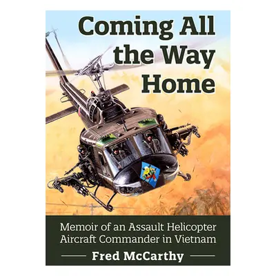 "Coming All the Way Home: Memoir of an Assault Helicopter Aircraft Commander in Vietnam" - "" ("