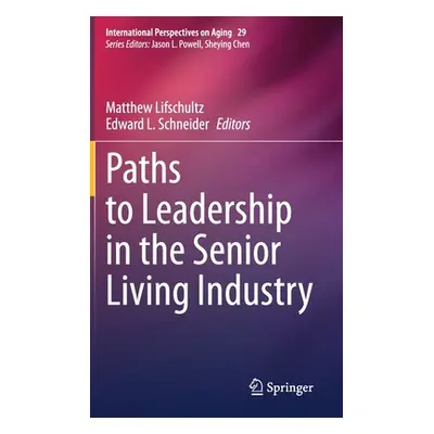 "Paths to Leadership in the Senior Living Industry" - "" ("Lifschultz Matthew")