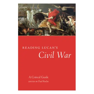 "Reading Lucan's Civil War: A Critical Guide" - "" ("Roche Paul")