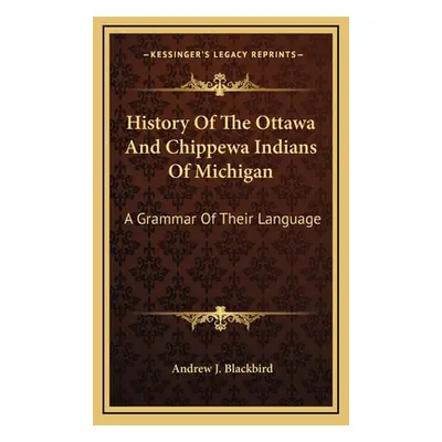 "History Of The Ottawa And Chippewa Indians Of Michigan: A Grammar Of Their Language" - "" ("Bla