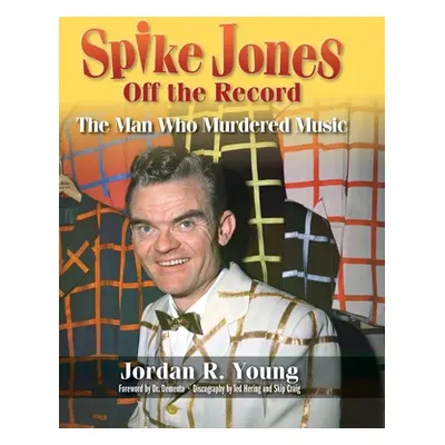 "Spike Jones Off the Record (hardback): The Man Who Murdered Music" - "" ("Young Jordan R.")