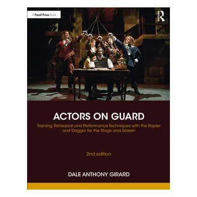 "Actors on Guard: Training, Rehearsal and Performance Techniques with the Rapier and Dagger for 