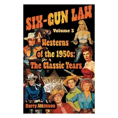 "SIX-GUN LAW Westerns of the 1950s: The Classic Years" - "" ("Atkinson Barry")