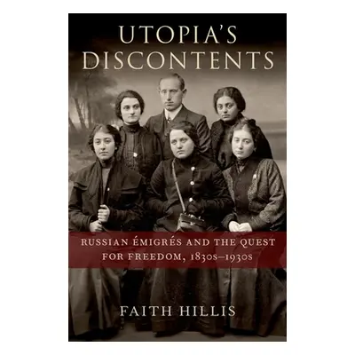 "Utopia's Discontents: Russian migrs and the Quest for Freedom, 1830s-1930s" - "" ("Hillis Faith