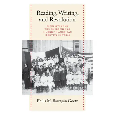 "Reading, Writing, and Revolution: Escuelitas and the Emergence of a Mexican American Identity i