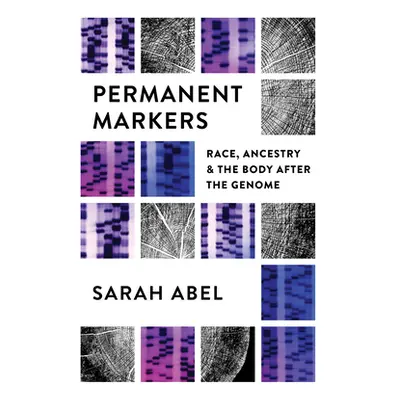 "Permanent Markers: Race, Ancestry, and the Body After the Genome" - "" ("Abel Sarah")