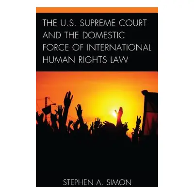 "The U.S. Supreme Court and the Domestic Force of International Human Rights Law" - "" ("Simon S