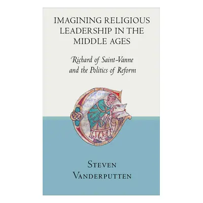 "Imagining Religious Leadership in the Middle Ages: Richard of Saint-Vanne and the Politics of R