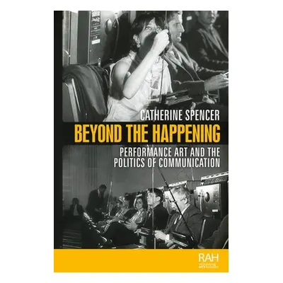 "Beyond the Happening: Performance Art and the Politics of Communication" - "" ("Spencer Catheri