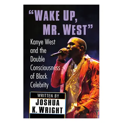 "Wake Up, Mr. West: Kanye West and the Double Consciousness of Black Celebrity" - "" ("Wright Jo