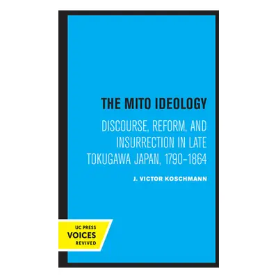 "The Mito Ideology: Discourse, Reform, and Insurrection in Late Tokugawa Japan, 1790-1864" - "" 