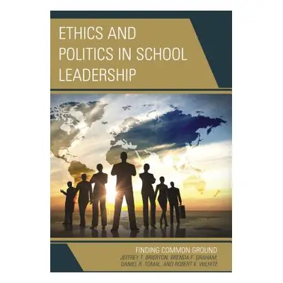 "Ethics and Politics in School Leadership: Finding Common Ground" - "" ("Brierton Jeffrey")