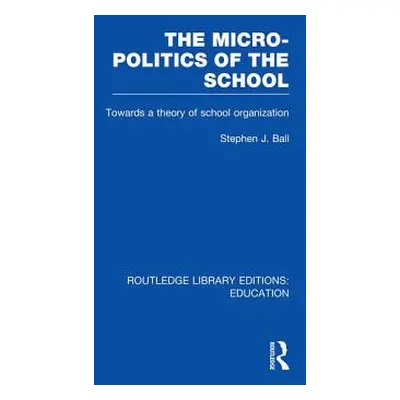 "The Micro-Politics of the School: Towards a Theory of School Organization" - "" ("Ball Stephen 