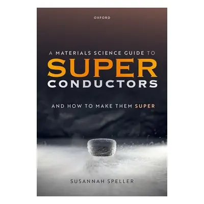 "A Materials Science Guide to Superconductors: And How to Make Them Super" - "" ("Speller Susann