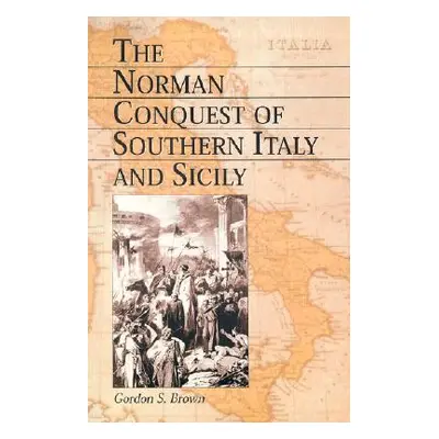 "The Norman Conquest of Southern Italy and Sicily" - "" ("Brown Gordon S.")