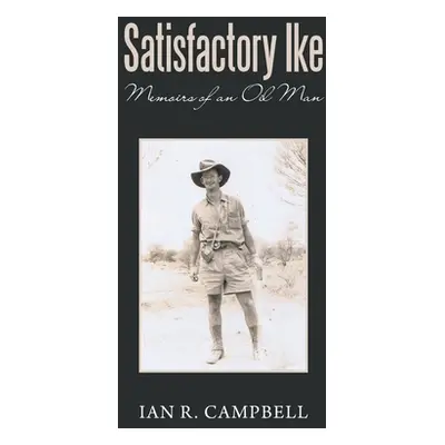 "Satisfactory Ike: Memoirs of an Oil Man" - "" ("Campbell Ian R.")