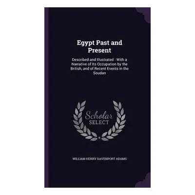 "Egypt Past and Present: Described and Illustrated: With a Narrative of Its Occupation by the Br