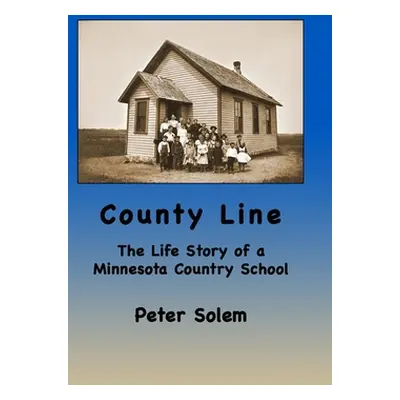 "County Line: The life Story of a Minnesota Country School" - "" ("Solem Peter")