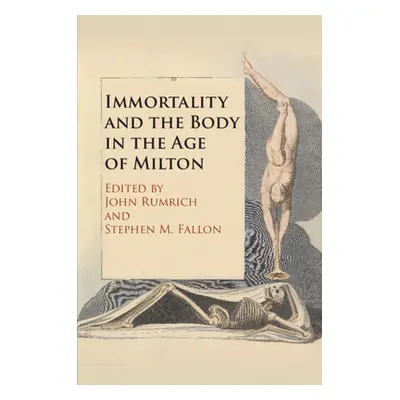 "Immortality and the Body in the Age of Milton" - "" ("Rumrich John")