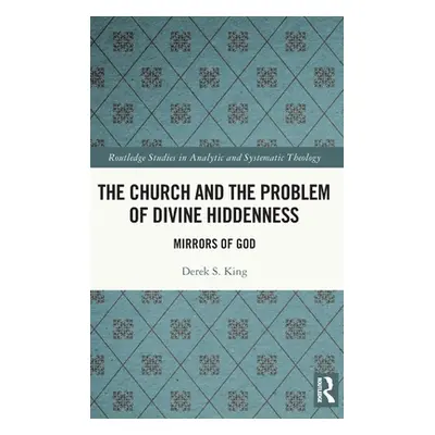 "The Church and the Problem of Divine Hiddenness: Mirrors of God" - "" ("King Derek")