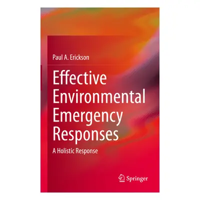 "Effective Environmental Emergency Responses: A Holistic Response" - "" ("Erickson Paul a.")