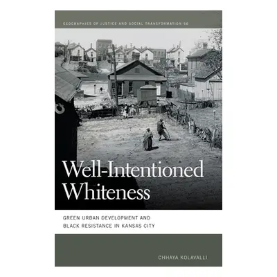 "Well-Intentioned Whiteness: Green Urban Development and Black Resistance in Kansas City" - "" (