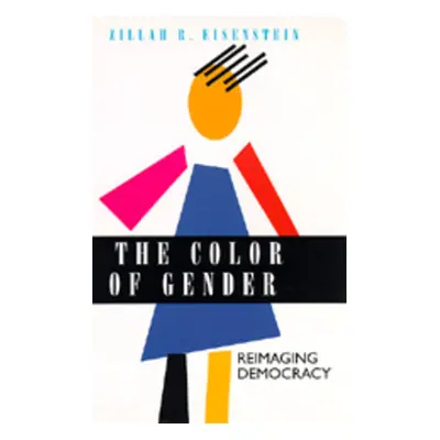 "The Color of Gender: Reimaging Democracy" - "" ("Eisenstein Zillah R.")