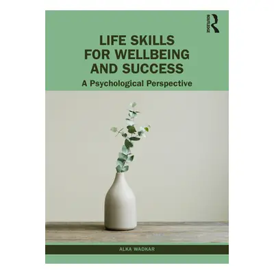 "Life Skills for Wellbeing and Success: A Psychological Perspective" - "" ("Wadkar Alka")