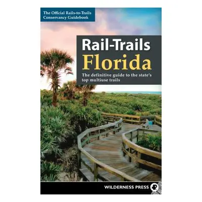 "Rail-Trails Florida: The Definitive Guide to the State's Top Multiuse Trails" - "" ("Rails-To-T